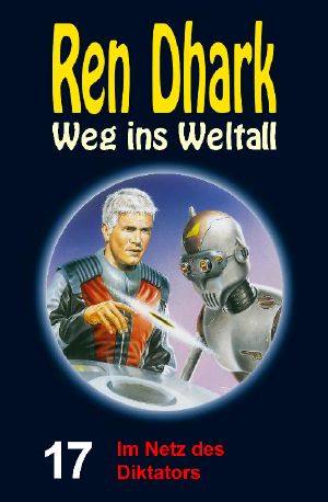 [Ren Dhark - Weg ins Weltall 17] • Im Netz des Diktators